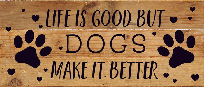 Second Nature by Hand - Life is good but Dogs make it better / 14x6 Reclaimed Wood Sign - Dog.Dog.Cat.